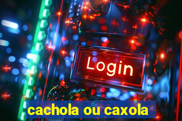 cachola ou caxola